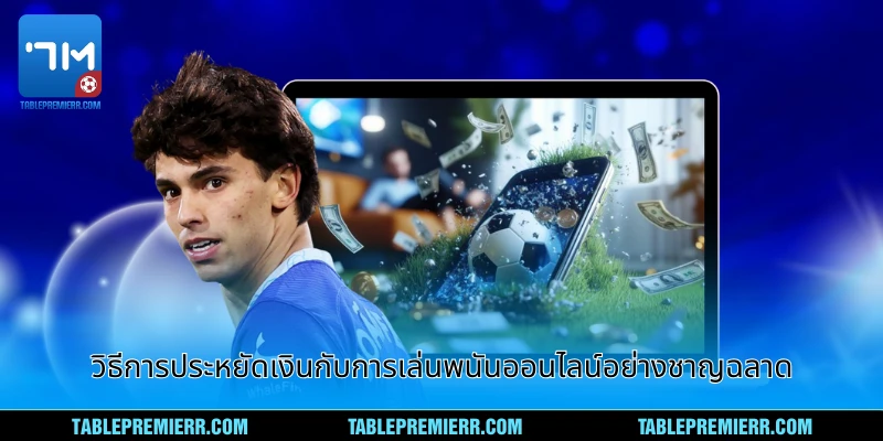 วิธีการประหยัดเงินกับการเล่นพนันออนไลน์อย่างชาญฉลาด